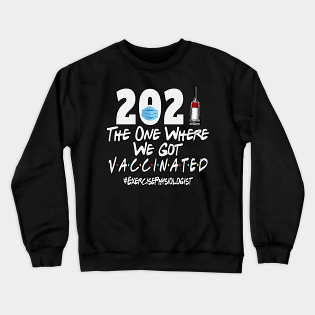 2021 The One Where We Got Vaccinated Exercise Physiologist Crewneck Sweatshirt by TeeaxArt